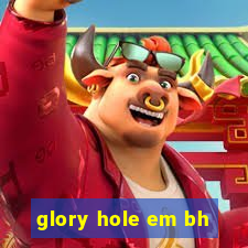 glory hole em bh